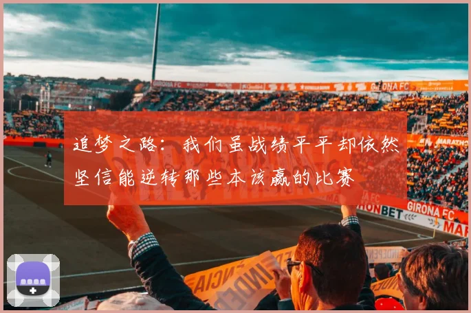 追梦之路：我们虽战绩平平却依然坚信能逆转那些本该赢的比赛