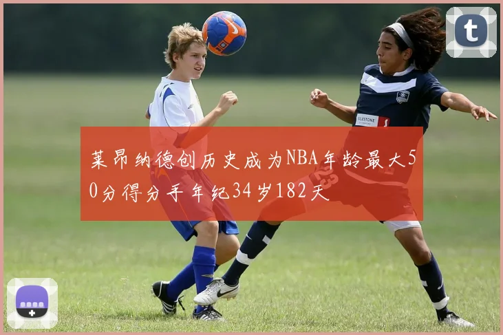 莱昂纳德创历史成为NBA年龄最大50分得分手年纪34岁182天